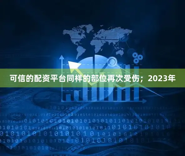 可信的配资平台同样的部位再次受伤；2023年